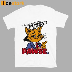 Oh You Don't Like Pussy Pawse Shirt