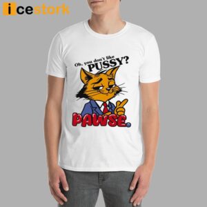 Oh You Don't Like Pussy Pawse Shirt