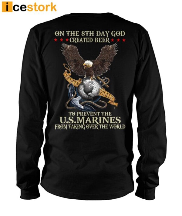 On The 8th Day God Created Beer To Prevent The US Marines From Taking Over The World Shirt