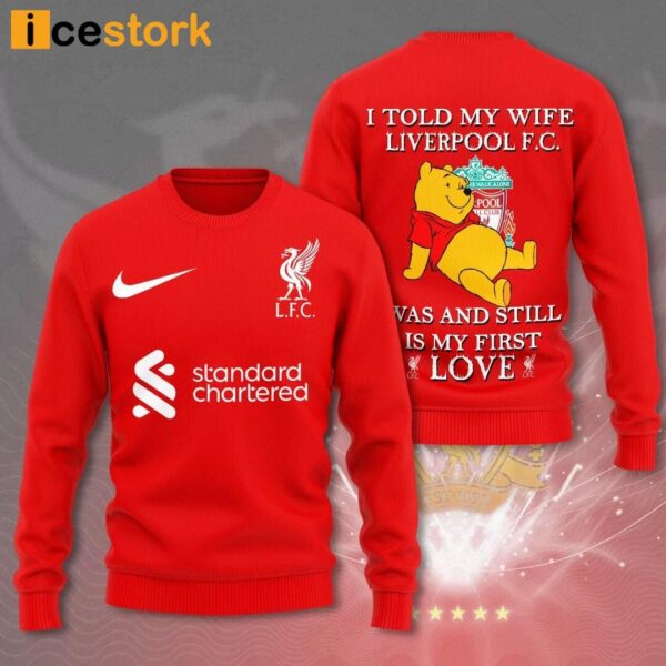 Pooh I Told My Wife Liverpool Fc Was And Still Is My First Love Shirt