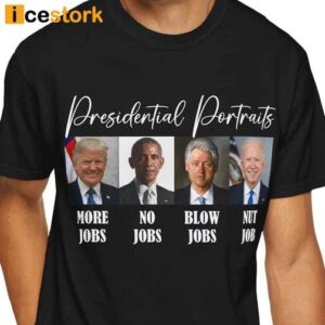 Presidential Portraits More Jobs No Jobs Blow Jobs Nut Job Shirt