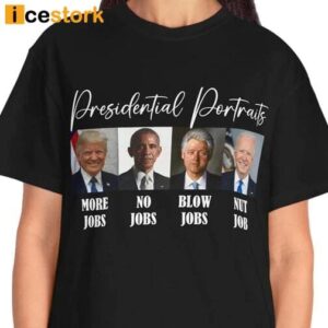 Presidential Portraits More Jobs No Jobs Blow Jobs Nut Job Shirt