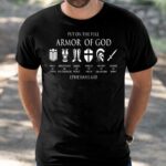 Put On The Full Armor Of God Ephesians 6 10 Shirt