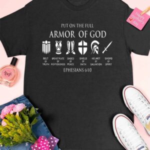 Put On The Full Armor Of God Ephesians 6 10 Shirt