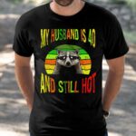 Raccoon My Husband Is 40 And Still Hot Shirt