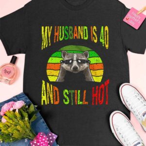 Raccoon My Husband Is 40 And Still Hot Shirt