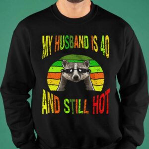 Raccoon My Husband Is 40 And Still Hot Shirt