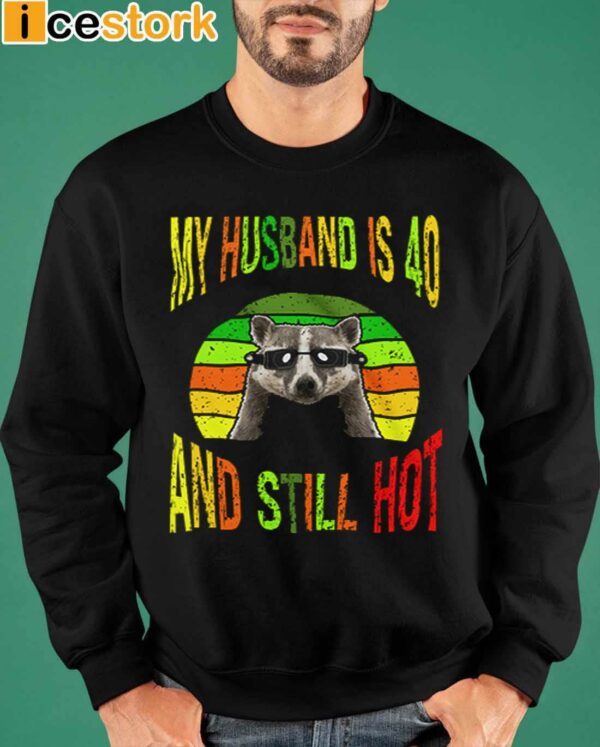 Raccoon My Husband Is 40 And Still Hot Shirt