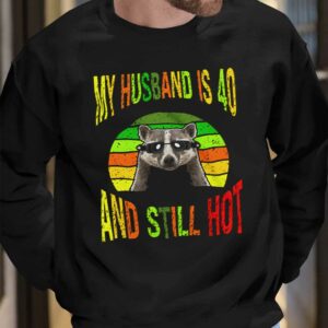 Raccoon My Husband Is 40 And Still Hot Shirt