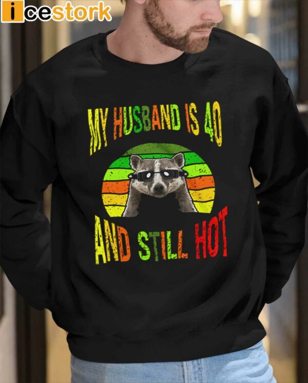 Raccoon My Husband Is 40 And Still Hot Shirt