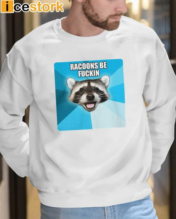 Racoons Be Fuckin shirt