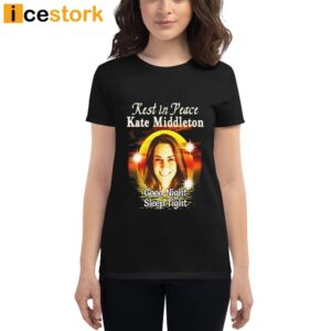 Rest In Peace Kate Middleton Good Night Sleep Tight Shirt