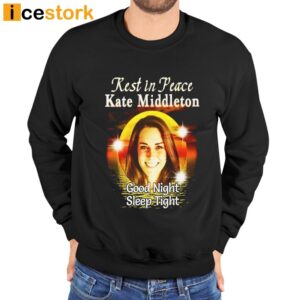 Rest In Peace Kate Middleton Good Night Sleep Tight Shirt