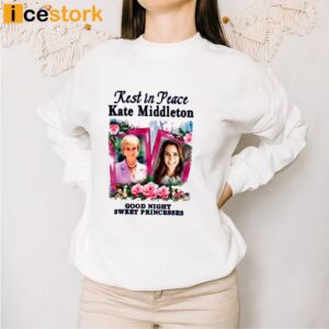 Rest In Peace Kate Middleton Good Night Sweet Princesses Shirt