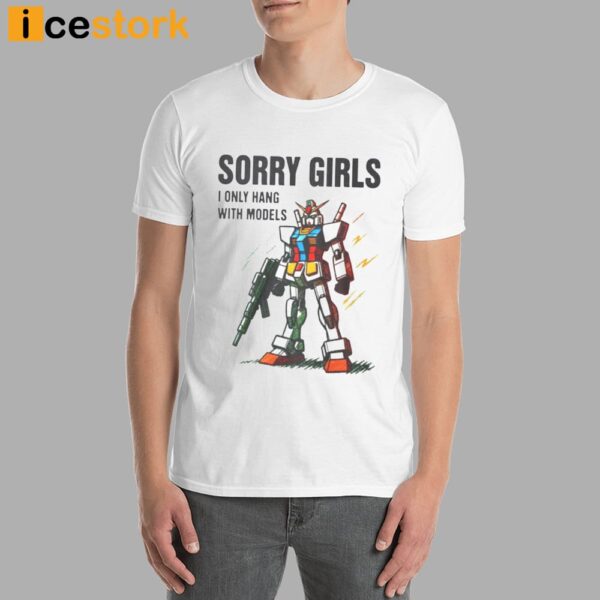 Robot Sorry Girls I Only Hang With Models Shirt