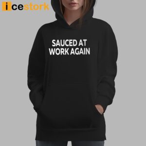 Sauced At Work Again T Shirt