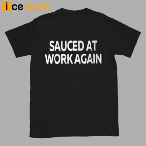 Sauced At Work Again T Shirt