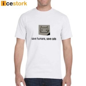 Save Humans Save Cats T Shirt