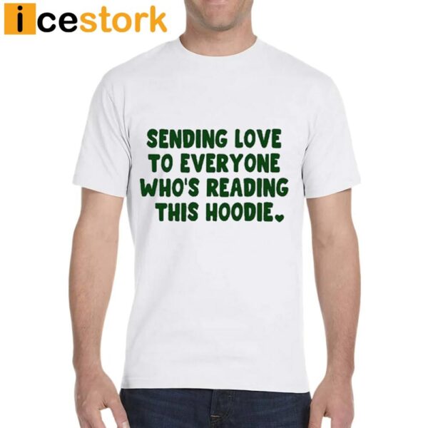 Sending Love To Everyone Who’s Reading This Hoodie Shirt