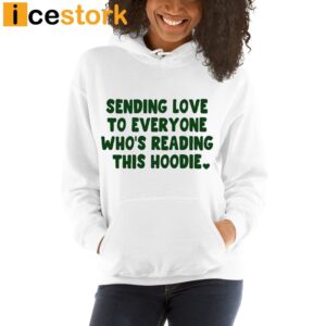 Sending Love To Everyone Who's Reading This Hoodie Shirt