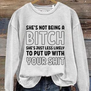 She's Not Being A Bitch Sweatshirt