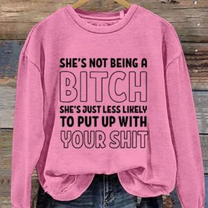 She's Not Being A Bitch Sweatshirt