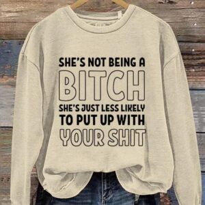 She's Not Being A Bitch Sweatshirt