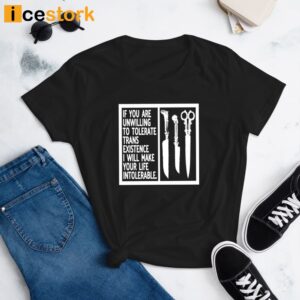 Silas Denver If You Are Unwilling To Tolerate Trans Existence I Will Make Your Life Intolerable Shirt