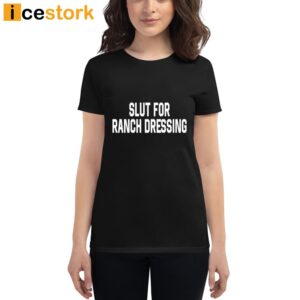 Slut For Ranch Dressing T Shirt