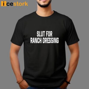 Slut For Ranch Dressing T Shirt