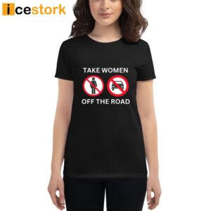 Take Women Off The Road T Shirt