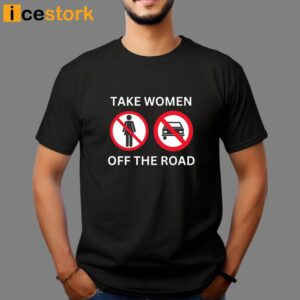 Take Women Off The Road T Shirt