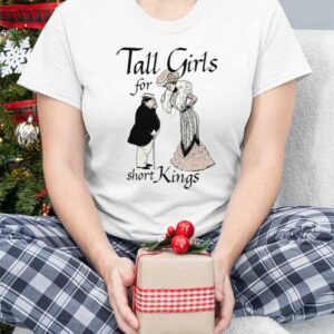 Tall Girls For Short Kings Shirt