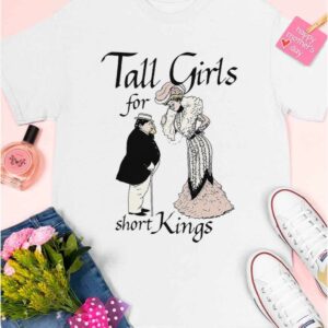 Tall Girls For Short Kings Shirt