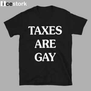 Taxes Are Gay T Shirt