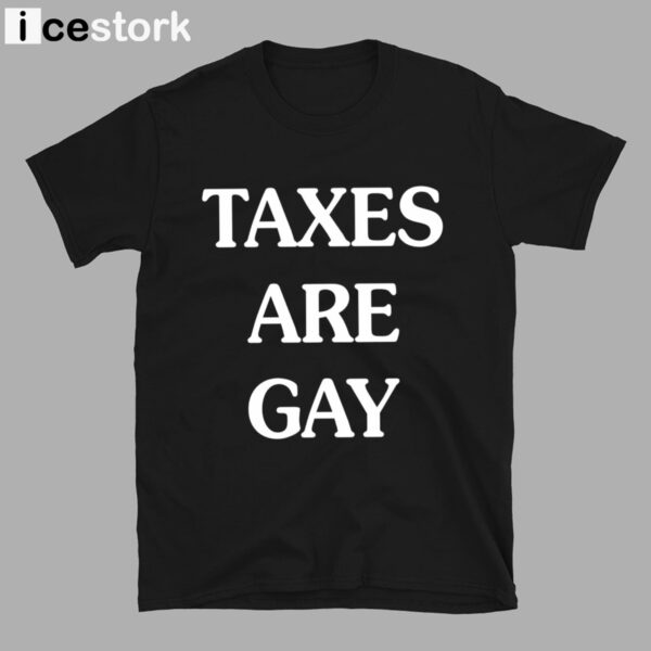 Taxes Are Gay T-Shirt
