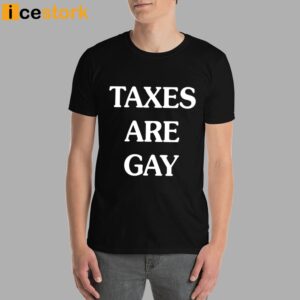 Taxes Are Gay T Shirt