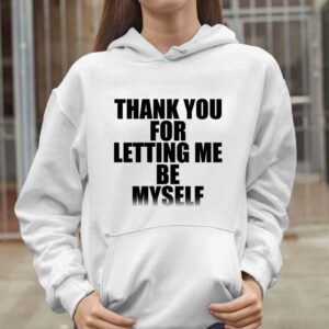 Thank You For Letting Me Be Myself Shirt