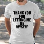 Thank You For Letting Me Be Myself Shirt