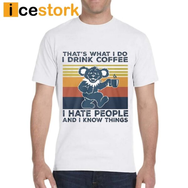 That’s What I Do I Drink Coffee I Hate People And I Know Things Shirt