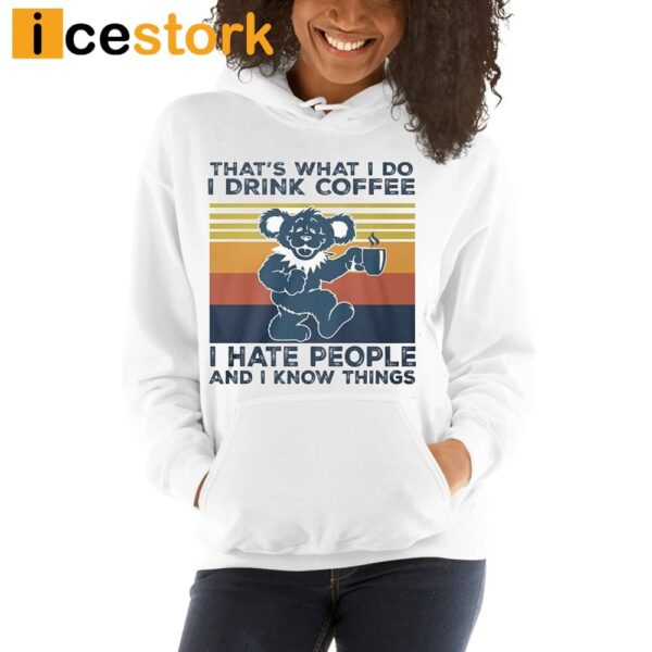 That’s What I Do I Drink Coffee I Hate People And I Know Things Shirt