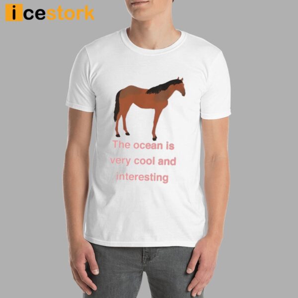 The Ocean Is Very Cool And Interesting Horse Shirt
