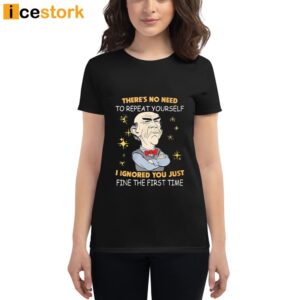 There's No Need To Repeat Yourself I Ignored You Just Fine The First Time Shirt