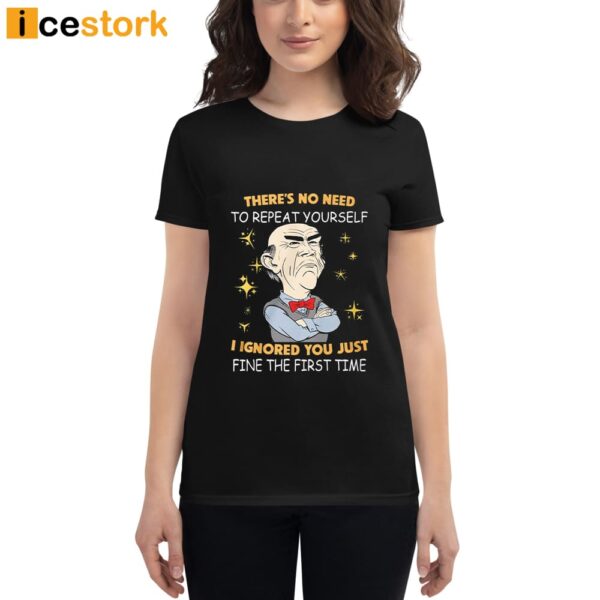 There’s No Need To Repeat Yourself I Ignored You Just Fine The First Time Shirt