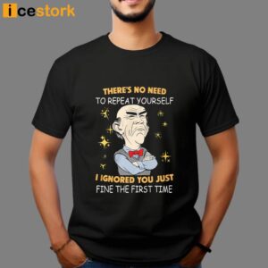 There's No Need To Repeat Yourself I Ignored You Just Fine The First Time Shirt