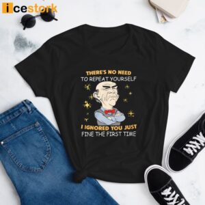 There's No Need To Repeat Yourself I Ignored You Just Fine The First Time Shirt