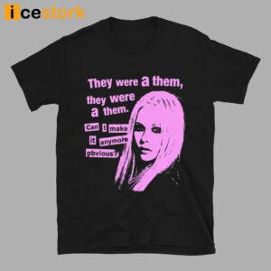 They Were A Them They Were A Them Can I Make It Anymore Obvious Shirt