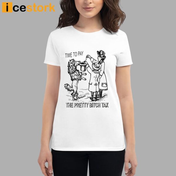 Time To Pay The Pretty Bitch Tax T-Shirt