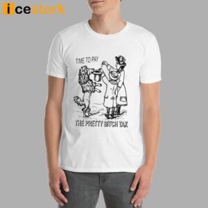 Time To Pay The Pretty Bitch Tax T Shirt