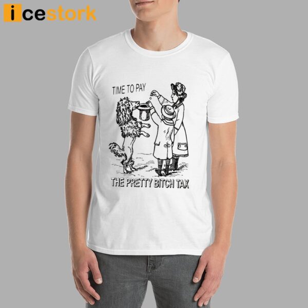 Time To Pay The Pretty Bitch Tax T-Shirt